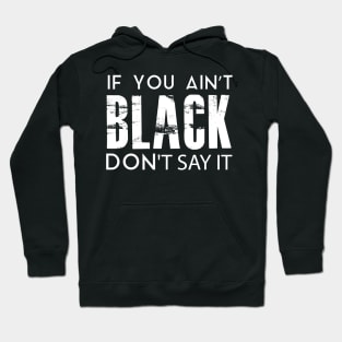 IF YOU AIN'T BLACK DON'T SAY IT Hoodie